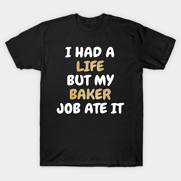 I Had A Life But My Baker Job Ate It T-Shirt by Dhme